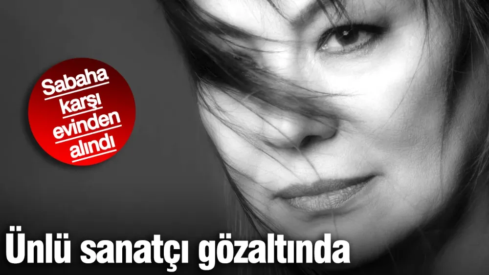 Ünlü sanatçı gözaltına alındı