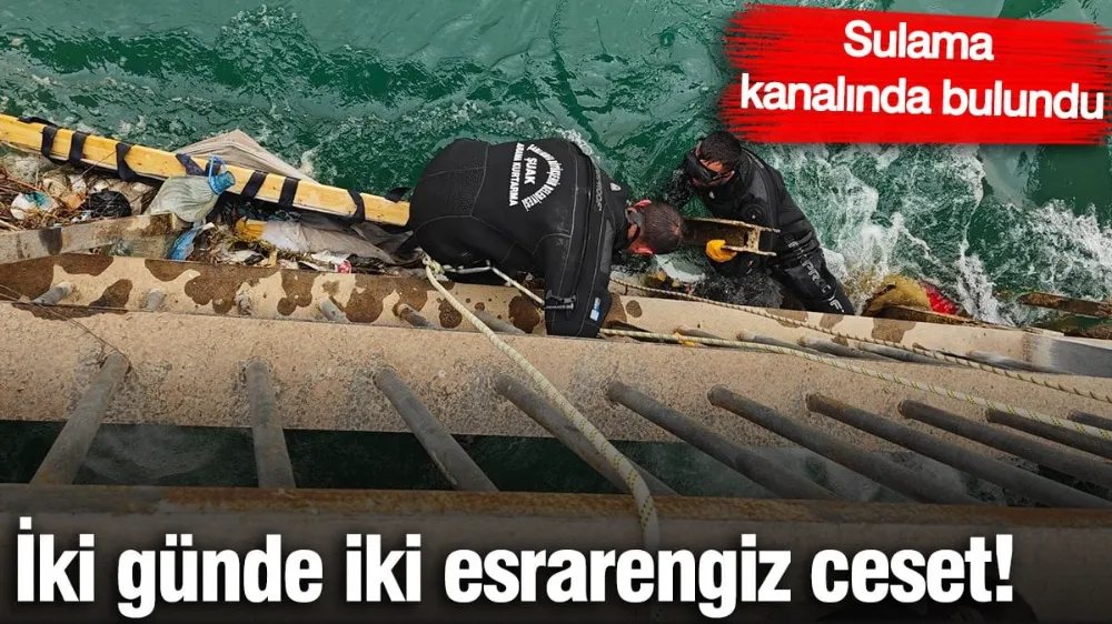 Sulama kanalında iki günde iki esrarengiz ceset!