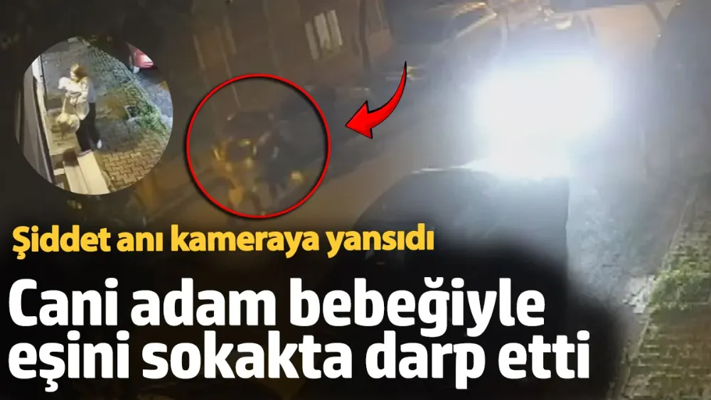 Bebeğiyle eşini sokakta darp etti!