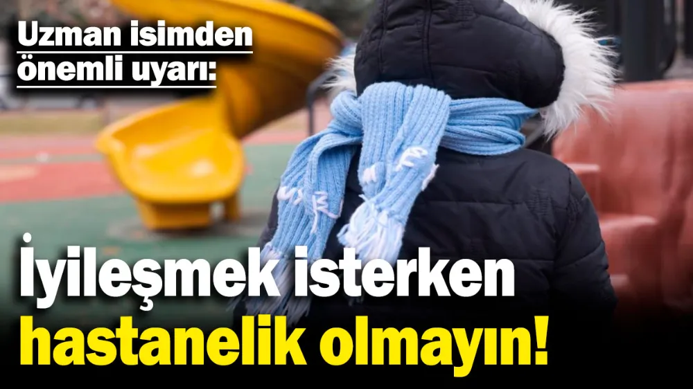 İyileşmek isterken hastanelik olmayın!