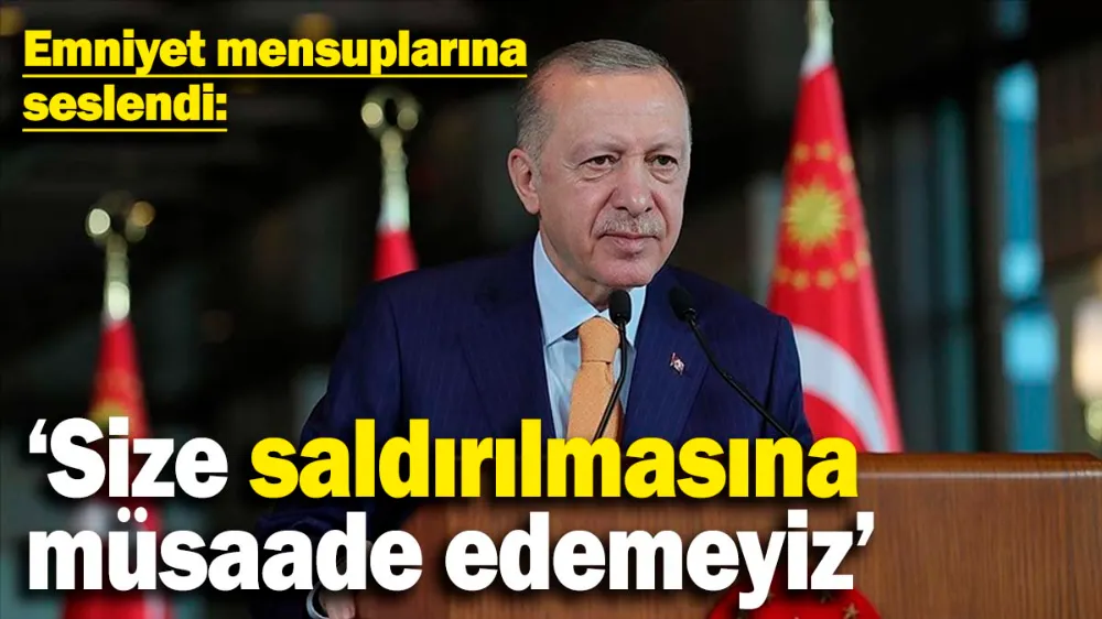 Erdoğan, emniyet mensuplarına seslendi