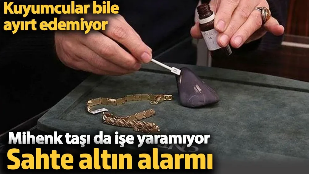 Kuyumcular bile ayırt edemiyor