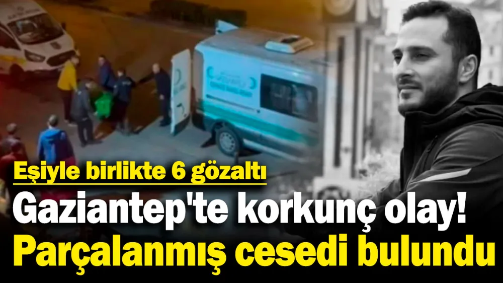 Parçalanmış cesedi bulundu, eşiyle birlikte 6 gözaltı