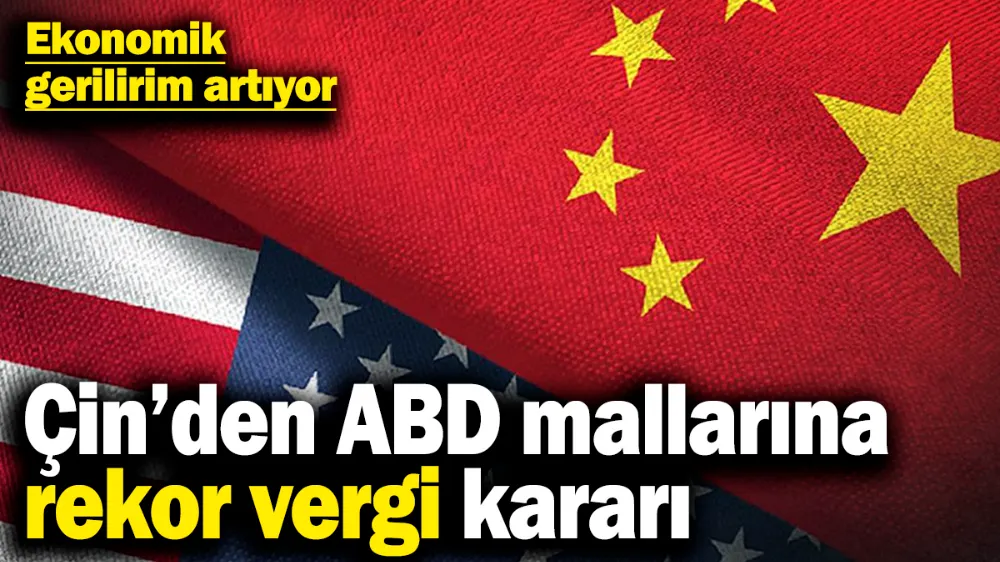 Çin, ABD mallarına vergileri rekor seviyede artırdı
