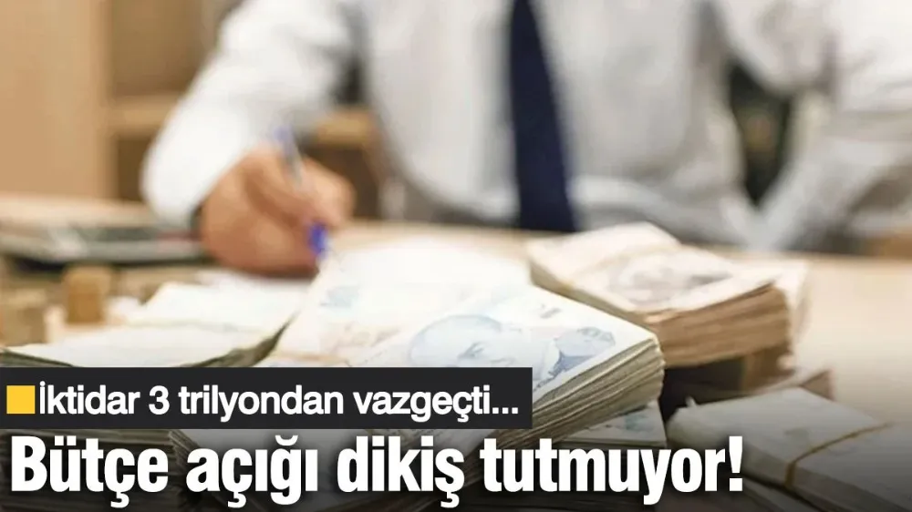 Bütçe açığı dikiş tutmuyor! 