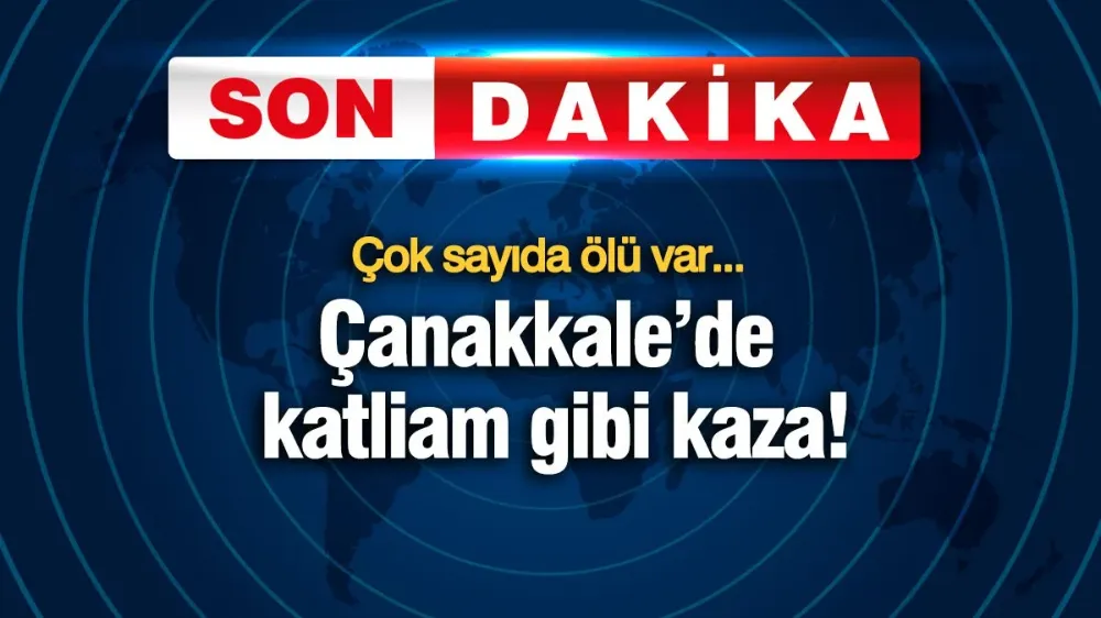 Çanakkale’de katliam gibi kaza! Çok sayıda ölü var