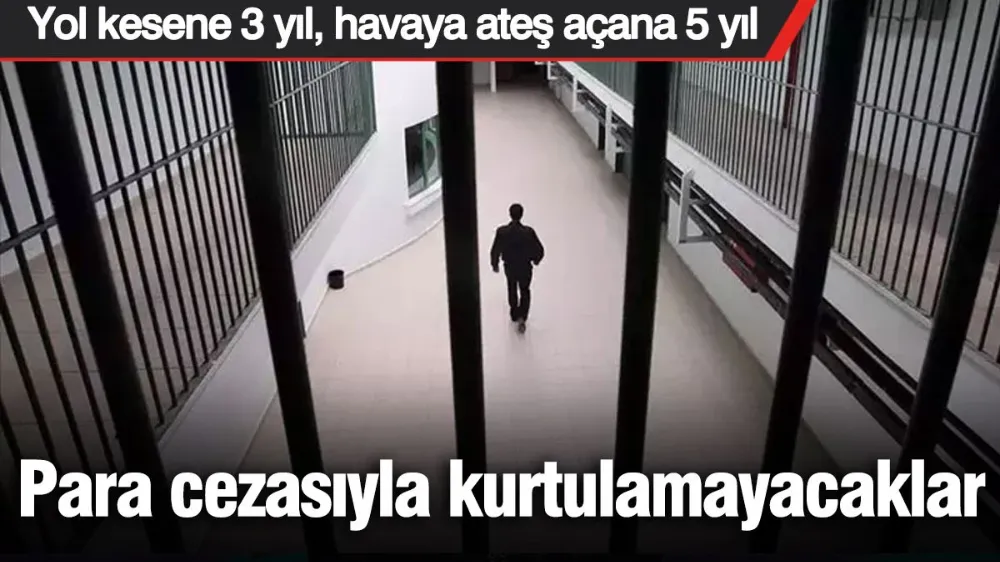Yol kesene 3 yıl, havaya ateş açana 5 yıl hapis cezası