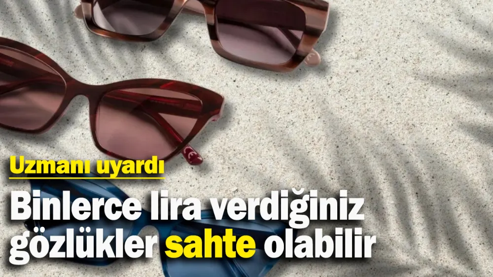 Binlerce lira verdiğiniz gözlükler sahte olabilir
