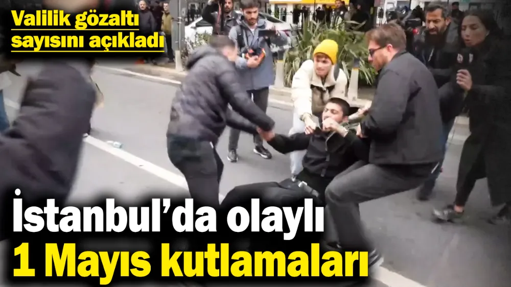 İstanbul’da olaylı 1 Mayıs kutlamaları! 