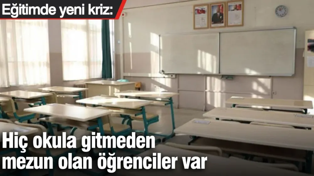 Eğitimde yeni kriz: Hiç okula gitmeden mezun olan öğrenciler var