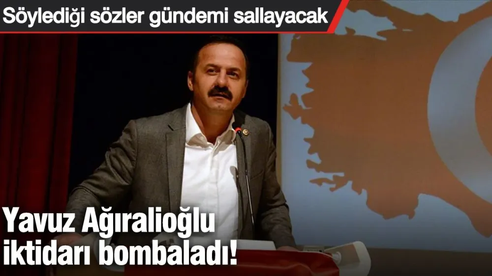 Yavuz Ağıralioğlu iktidarı bombaladı! 