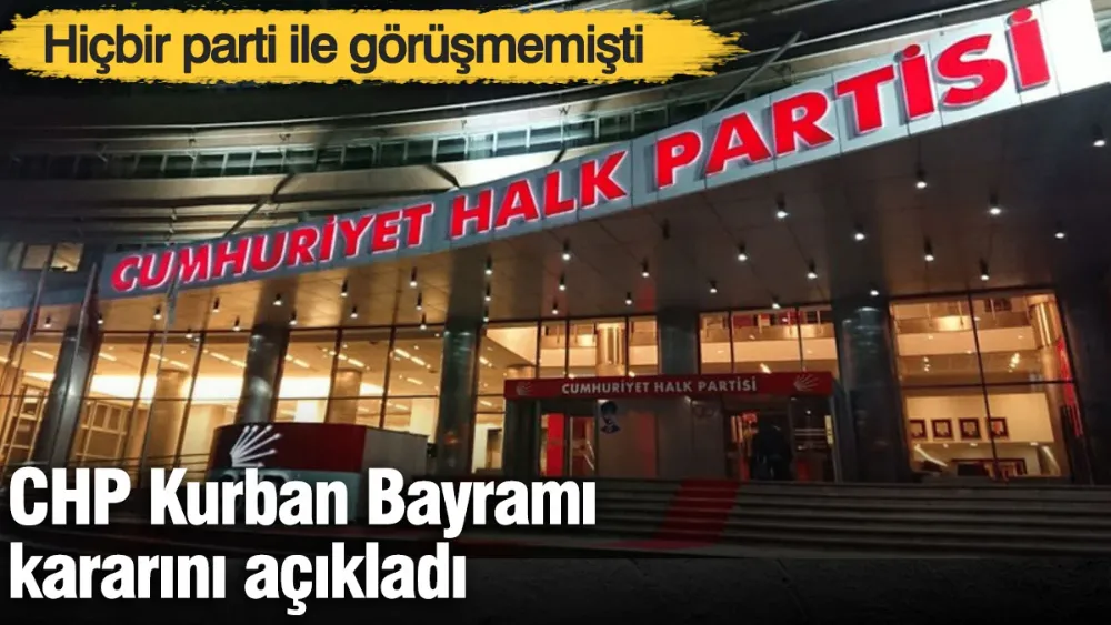 CHP Kurban Bayramı kararını açıkladı