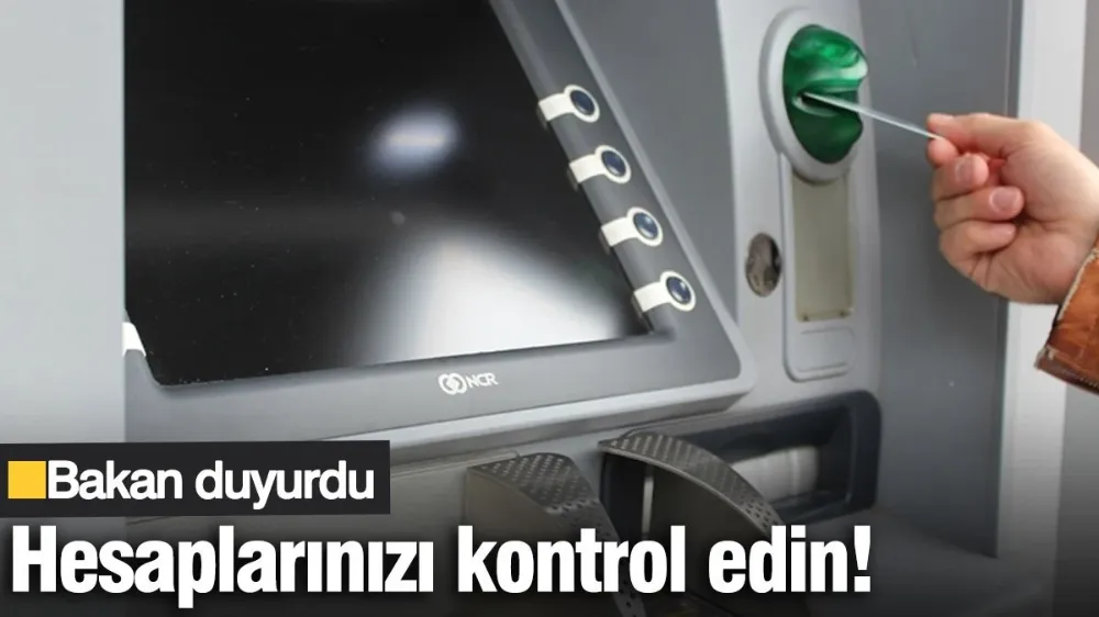 Bakan duyurdu: Hesaplarınızı kontrol edin!