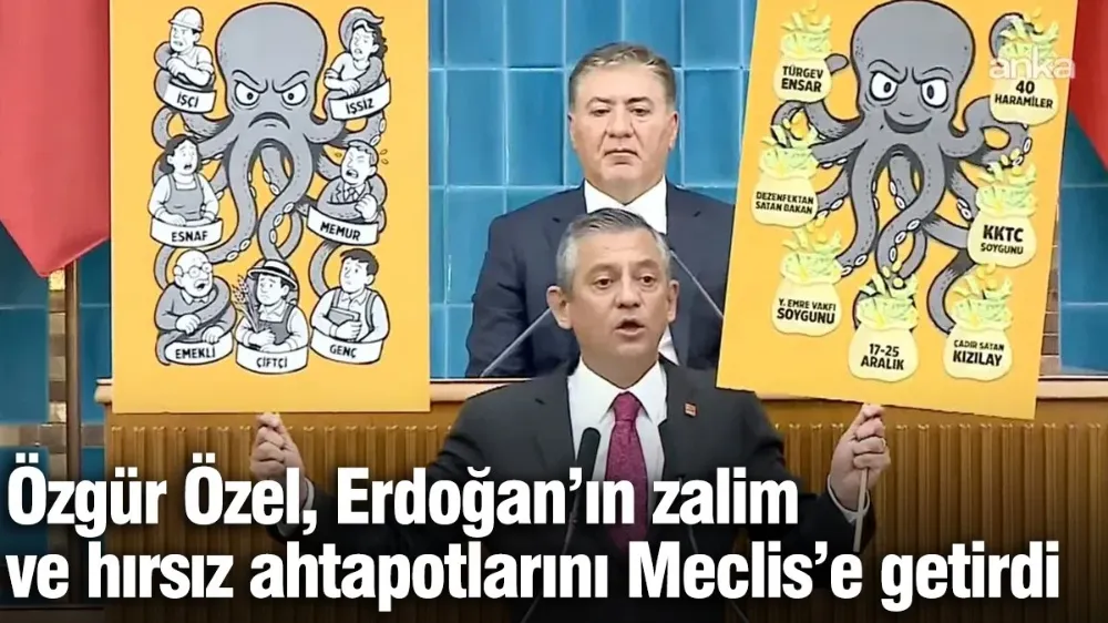 Özgür Özel Erdoğan’ın zalim ve hırsız ahtapotlarını Meclis’e getirdi!
