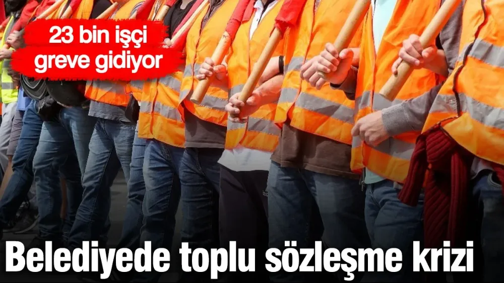 23 bin işçi greve gidiyor