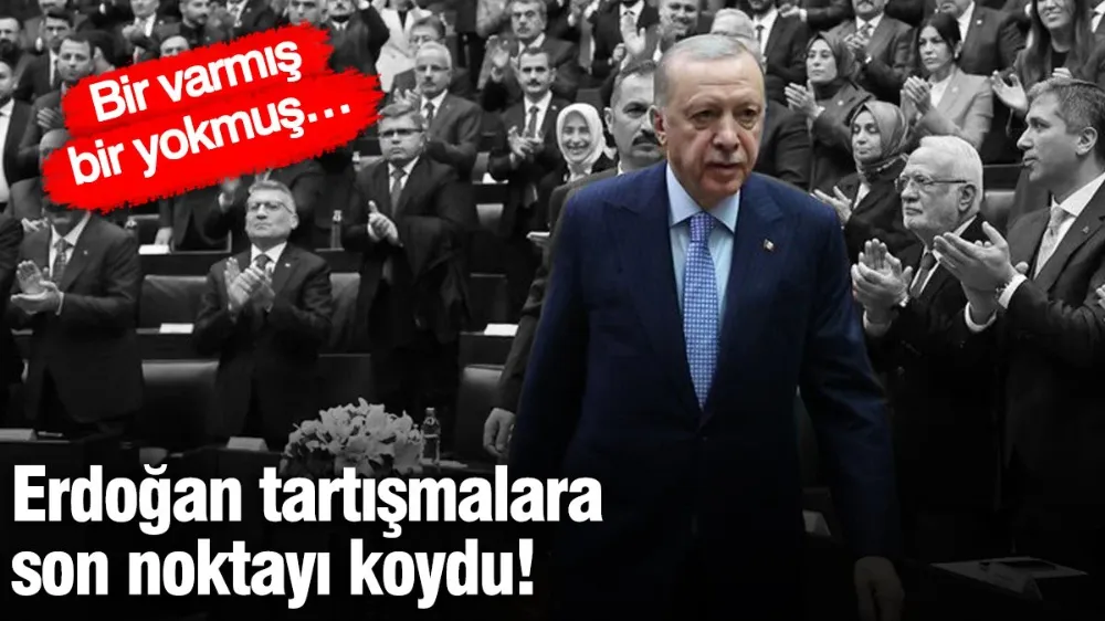 Erdoğan tartışmalara son noktayı koydu! 
