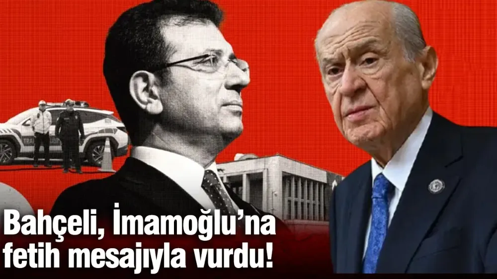 Devlet Bahçeli, İmamoğlu’na fetih mesajıyla vurdu!