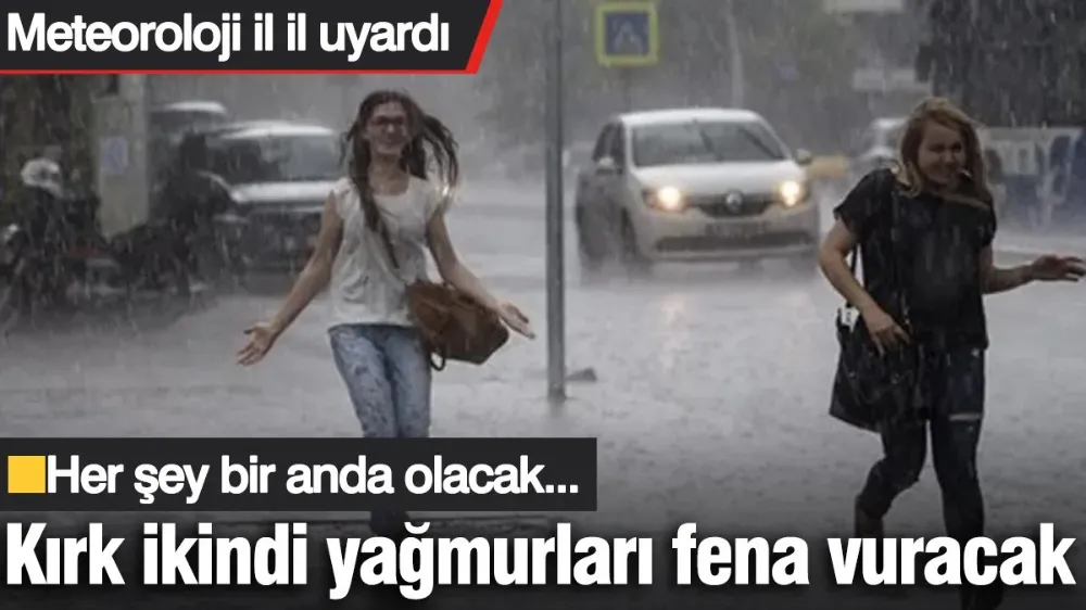  Kırk ikindi yağmurları fena vuracak... Her şey bir anda olacak...