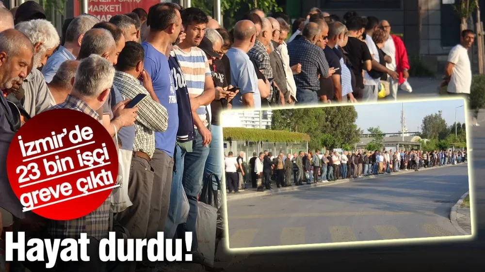 İzmir’de 23 bin işçi greve çıktı, hayat durdu