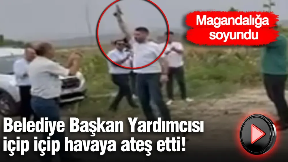 Belediye Başkan Yardımcısı içip içip havaya ateş etti! 