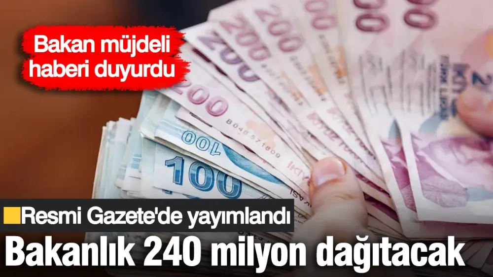 Bakanlık 240 milyon dağıtacak