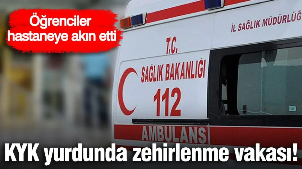 KYK kız yurdunda zehirlenme vakası! 