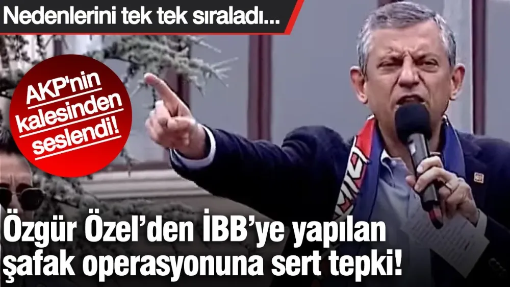 Özgür Özel’den İBB’ye yapılan şafak operasyonuna sert tepki! 