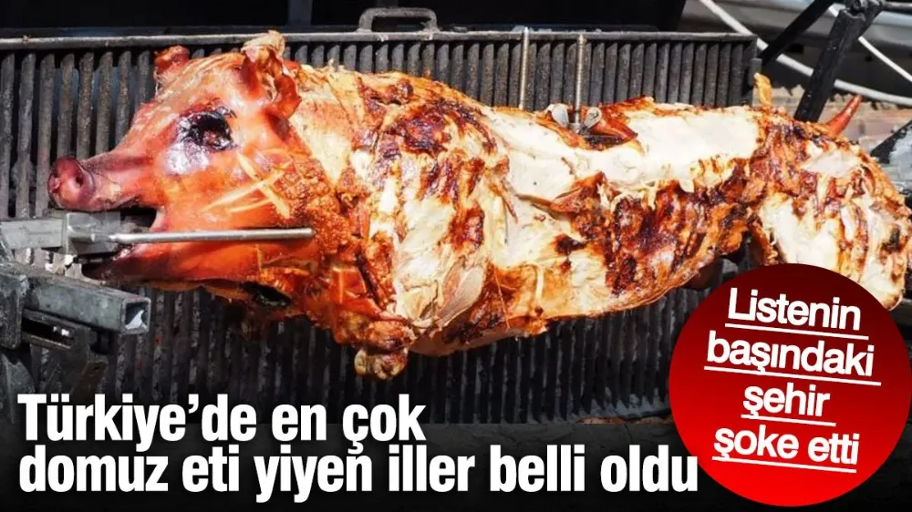 Türkiye’de en çok domuz eti yiyen iller belli oldu. 