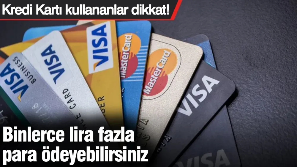 Kredi Kartı kullananlar dikkat! 
