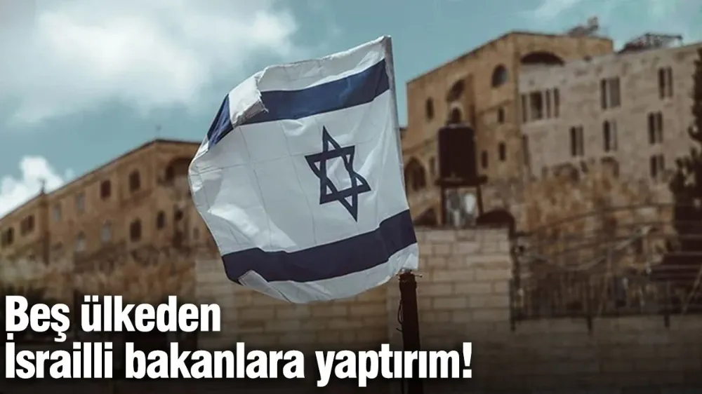 Beş ülkeden İsrailli bakanlara yaptırım!