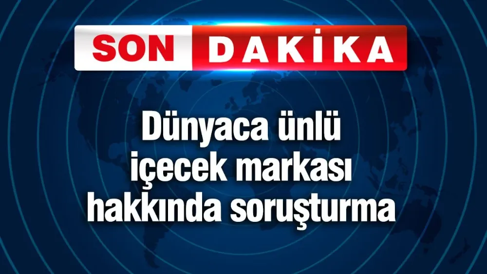 Dünyaca ünlü gazlı içecek markasına soruşturma !