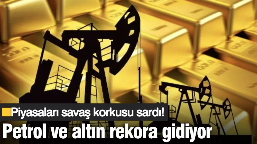  Petrol ve altın rekora gidiyor