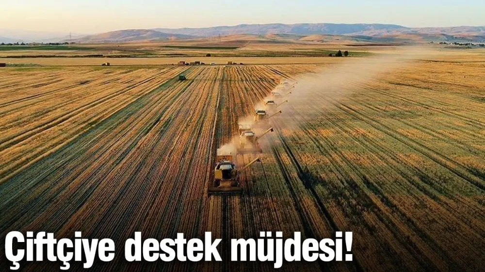 Çiftçiye destek müjdesi! 