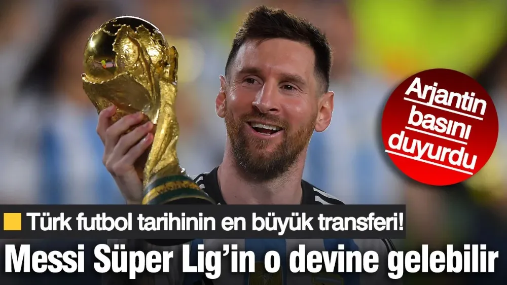 Arjantin basını duyurdu: Lionel Messi Süper Lig devine gelebilir