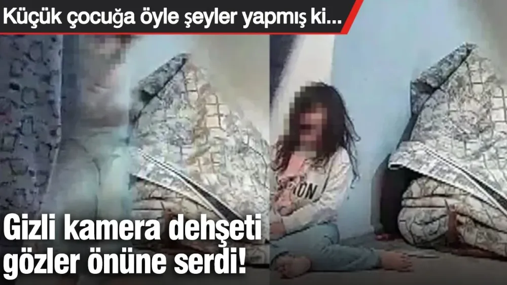 Küçük çocuğa öyle şeyler yapmış ki...