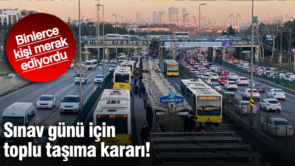 Sınav günü için toplu taşıma kararı!