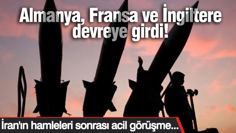 Almanya, Fransa ve İngiltere devreye girdi! 