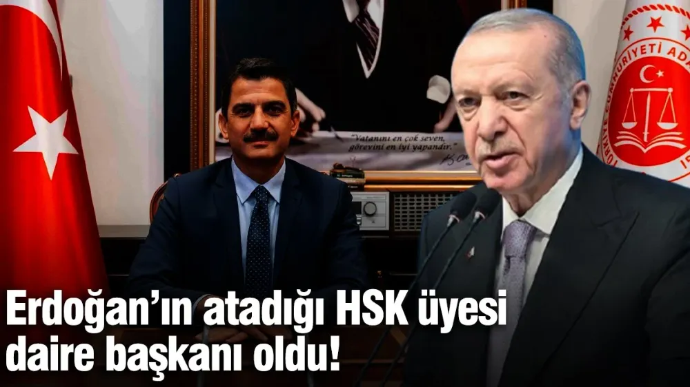 Erdoğan’ın atadığı HSK üyesi daire başkanı oldu!