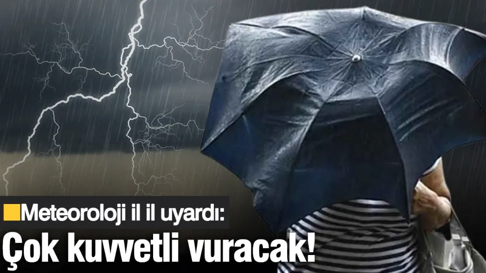 Meteoroloji il il uyardı: Çok kuvvetli vuracak! 