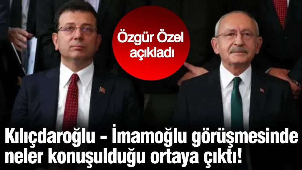 Kılıçdaroğlu’nun İmamoğlu görüşmesinde neler söylediği ortaya çıktı! 