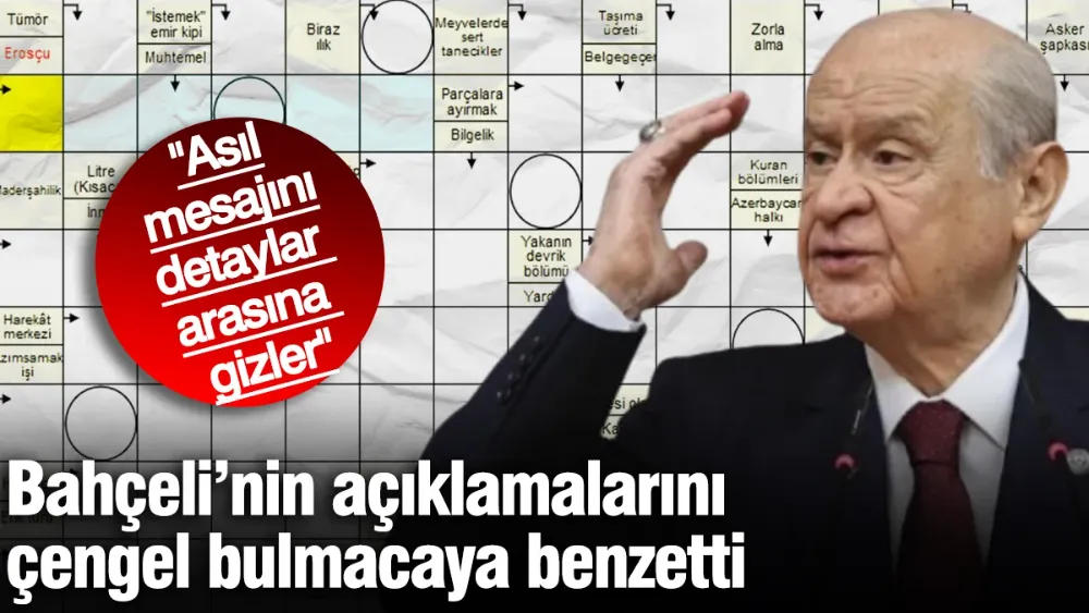 Bahçeli’nin açıklamalarını çengel bulmacaya benzetti