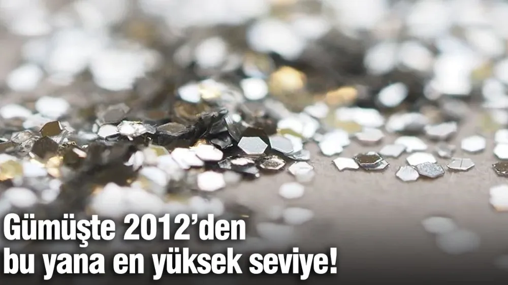 Gümüşte 2012’den bu yana en yüksek seviye!