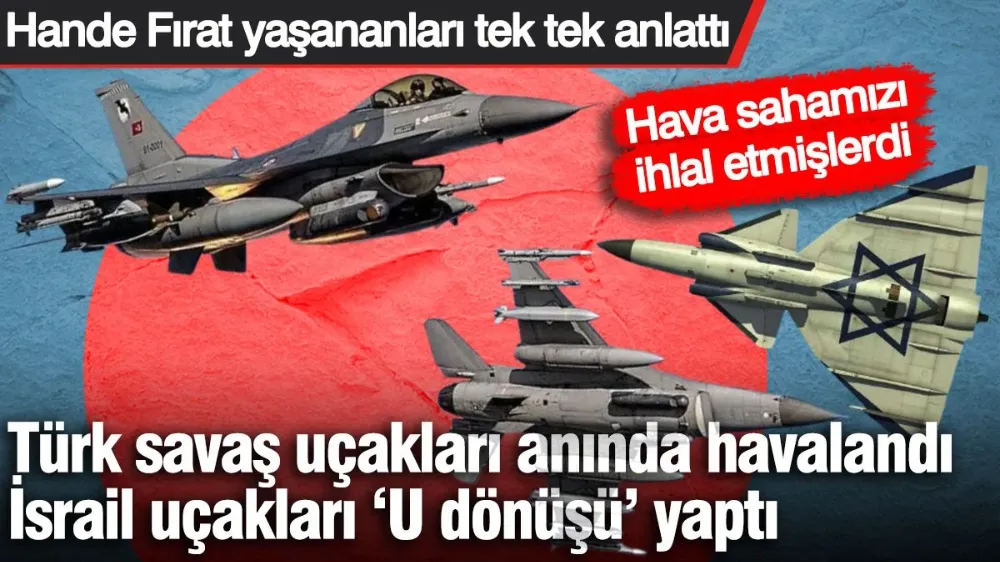 Türk savaş uçakları anında havalandı, İsrail uçakları 