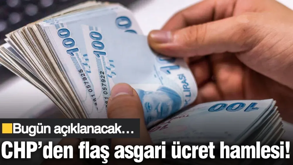 CHP’den flaş asgari ücret hamlesi! Bugün açıklanacak…
