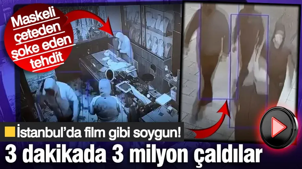İstanbul’da film gibi soygun! 3 dakikada 3 milyon çaldılar