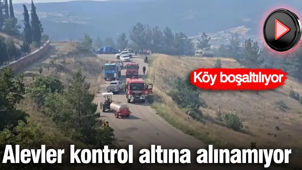 Bursa’da alevler kontrol altına alınamıyor! Köy boşaltılıyor