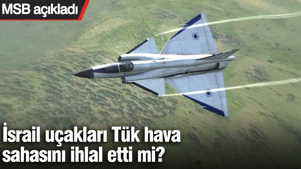 İsrail uçakları Tük hava sahasını ihlal etti mi? 