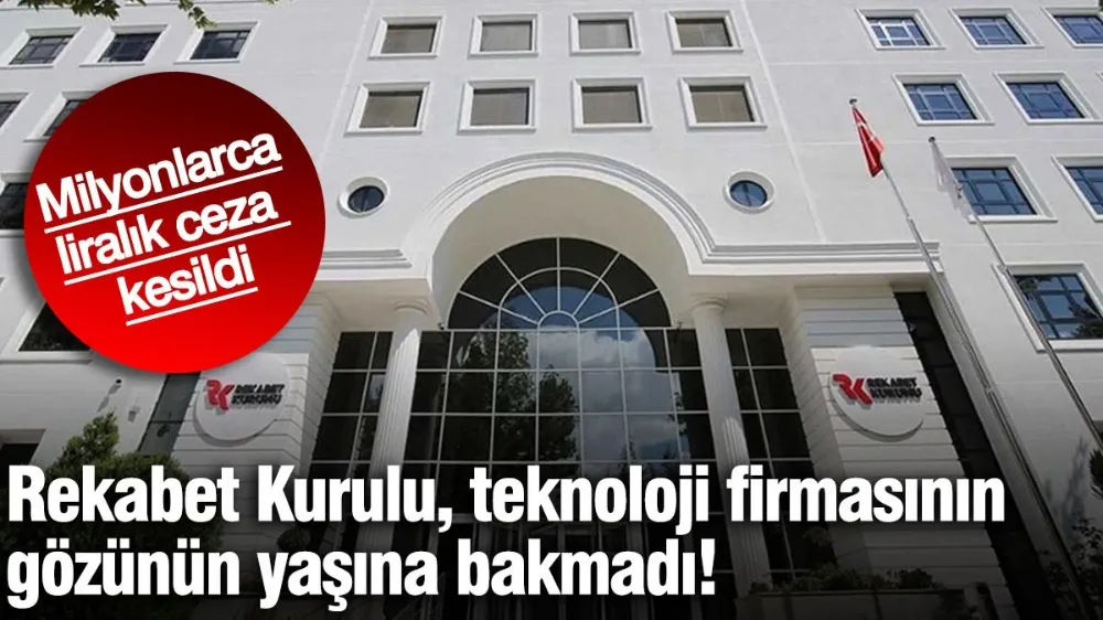 Rekabet Kurulu, teknoloji firmasının gözünün yaşına bakmadı! 