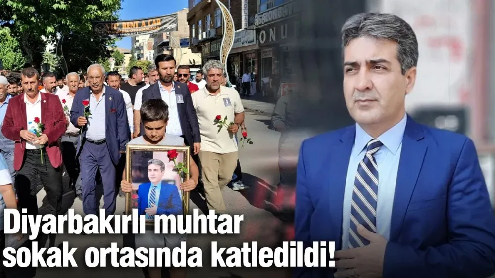 Diyarbakırlı muhtar sokak ortasında katledildi!