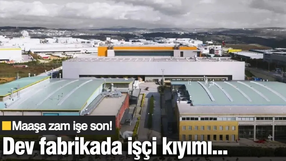 Dev fabrikada işçi kıyımı! Maaşa zam işe son....
